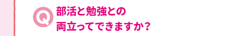 部活と勉強との両立ってできますか?